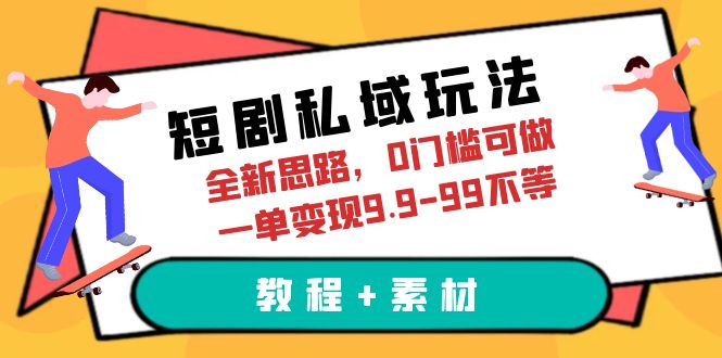 短剧私域玩法，全新思路，0门槛可做，一单变现9.9-99不等