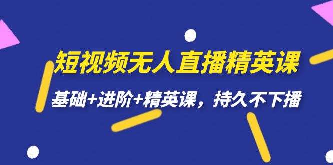 小视频无人直播-精锐课，基本 升阶 精锐课，长久下不来播